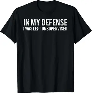 in My Defense I was Left Unsupervised Cool Funny T-Shirt