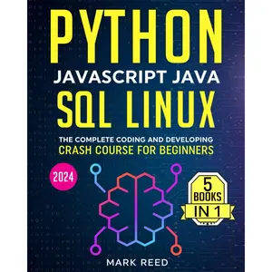 Python, Javascript, Java, SQL, Linux: The Complete Coding and Developing Crash Course for Beginners (2024) (Computer Programming)