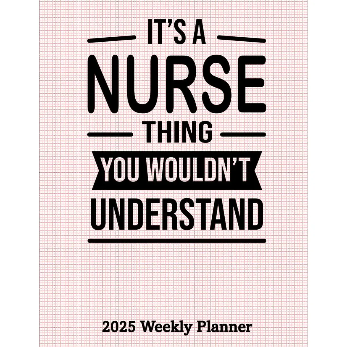 It's A Nurse Thing 2025 Weekly Planner: Humorous Nurse Themed Calendar With Everything Needed to Stay Organized Including Coloring Pages Paperback – November 9, 2024