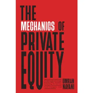 The Mechanics of Private Equity: Demystifying Private Equity Fundamentals and Leverage Buyout (LBO) Valuation Modelling for Startup Founders, Entrepreneurs, Fund Managers, and Investment Bankers Paperback – September 26, 2024