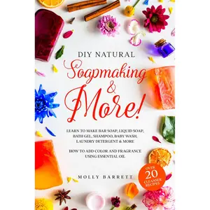 DIY Natural Soapmaking & More!: Learn to Make Bar soap, Liquid Soap, Bath Gel, Shampoo, Baby Wash, Laundry Detergent & More - How to Add Color and Fragrance Using Essential oil Paperback – January 28, 2022