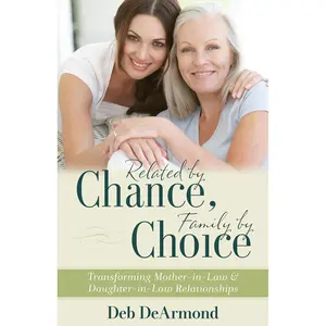 Related by Chance, Family by Choice: Transforming Mother-in-Law and Daughter-in-Law Relationships Paperback – October 1, 2013