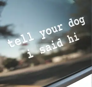 Tell Your Dog I Said Hi Funny Animal Lover Stickers Waterproof Vinyl Sticker For Your Car, Bike, Cup, Mug Anywhere You Like To Stick for gifts, Office Boss School and More