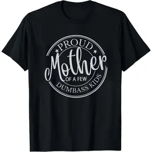 Funny Mother's Day shirt, Mother's Day gift for mom, Proud mother of a few dumbass kids t-shirt, Funny gift from kids, Birthday gift mom