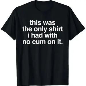 [100% Cotton]  Ootd T Shirt This Was The Only Shirt l Had With No Cum OnIt Fun Saying T-Shirt