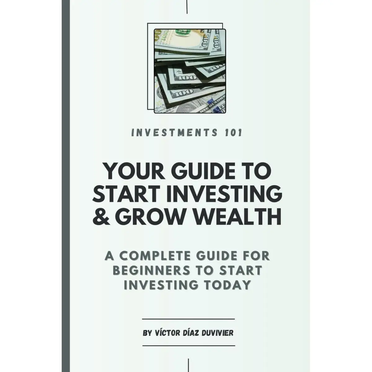 Investments 101: Your Guide to Start Investing & Grow Wealth: A ...
