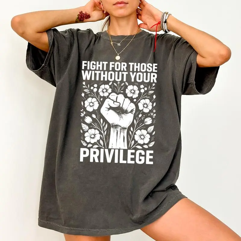 Fight For Those Without Your Privilege T-shirt, Civil Rights Tee, Human Rights Women Clothing