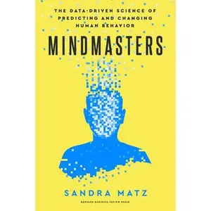 Mindmasters: The Data-Driven Science of Predicting and Changing Human Behavior -- Sandra Matz, Hardcover