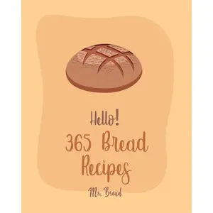 Hello! 365 Bread Recipes: Best Bread Cookbook Ever For Beginners [Banana Bread Cookbook, French Bread Cookbook, Pizza Dough Cookbook, Cinnamon Roll Recipes, Gluten Free Bread Machine Recipe] [Book 1] Paperback – February 19, 2020