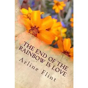 USED-The End of the Rainbow is Love: Lessons of God in our Everyday Affairs by Flint, Arline S. (Paperback)