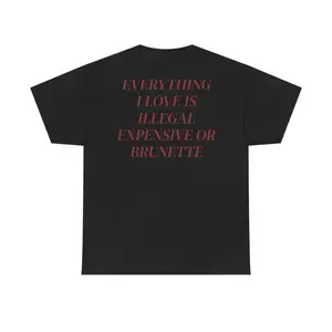 Everything I Love Is Expensive Illegal or Brunette Tee, Funny T-Shirt for Fashion Lovers, Unisex Cotton Tee for Gift, Casual Everyday wear Graphic Tee streetwear