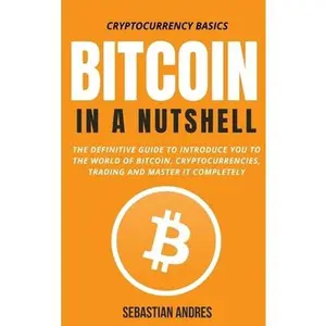 USED-Bitcoin in a Nutshell: The definitive guide to introduce you to the world of Bitcoin, cryptocurrencies, trading and master it completely by Andres, Sebastian (Hardcover)