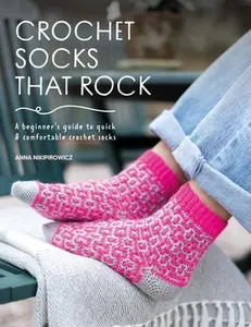 Crochet Socks That Rock: A Beginner's Guide to Quick & Comfortable Crochet Socks -- Anna Nikipirowicz, Paperback