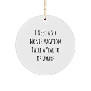 Funny Delaware Gifts from Friends for Men, Women, Family, Coworkers - Circle Ornament, I Need A Six Month Vacation Twice A Year To Delaware Christmas Unique Decorations