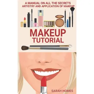 Makeup Tutorial: A Manual On All The Secrets Artistry And Application Of Makeup Paperback – July 9, 2021