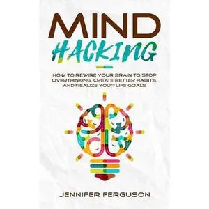 USED-Mind Hacking: How to Rewire Your Brain to Stop Overthinking, Create Better Habits and Realize Your Life Goals by Ferguson, Jennifer (Paperback)