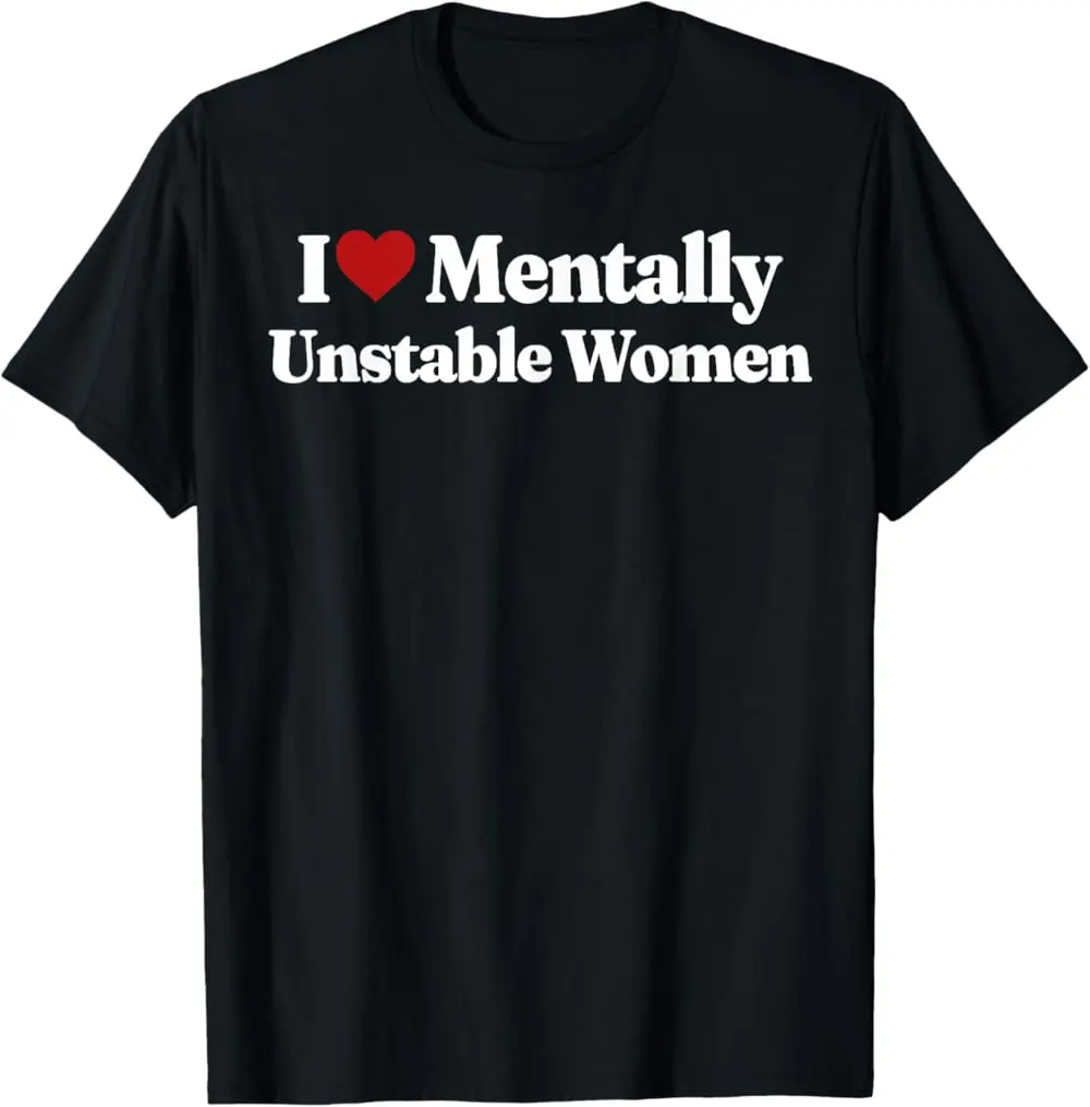I Love Mentally Unstable Women T-Shirt  Breathable T-shirt