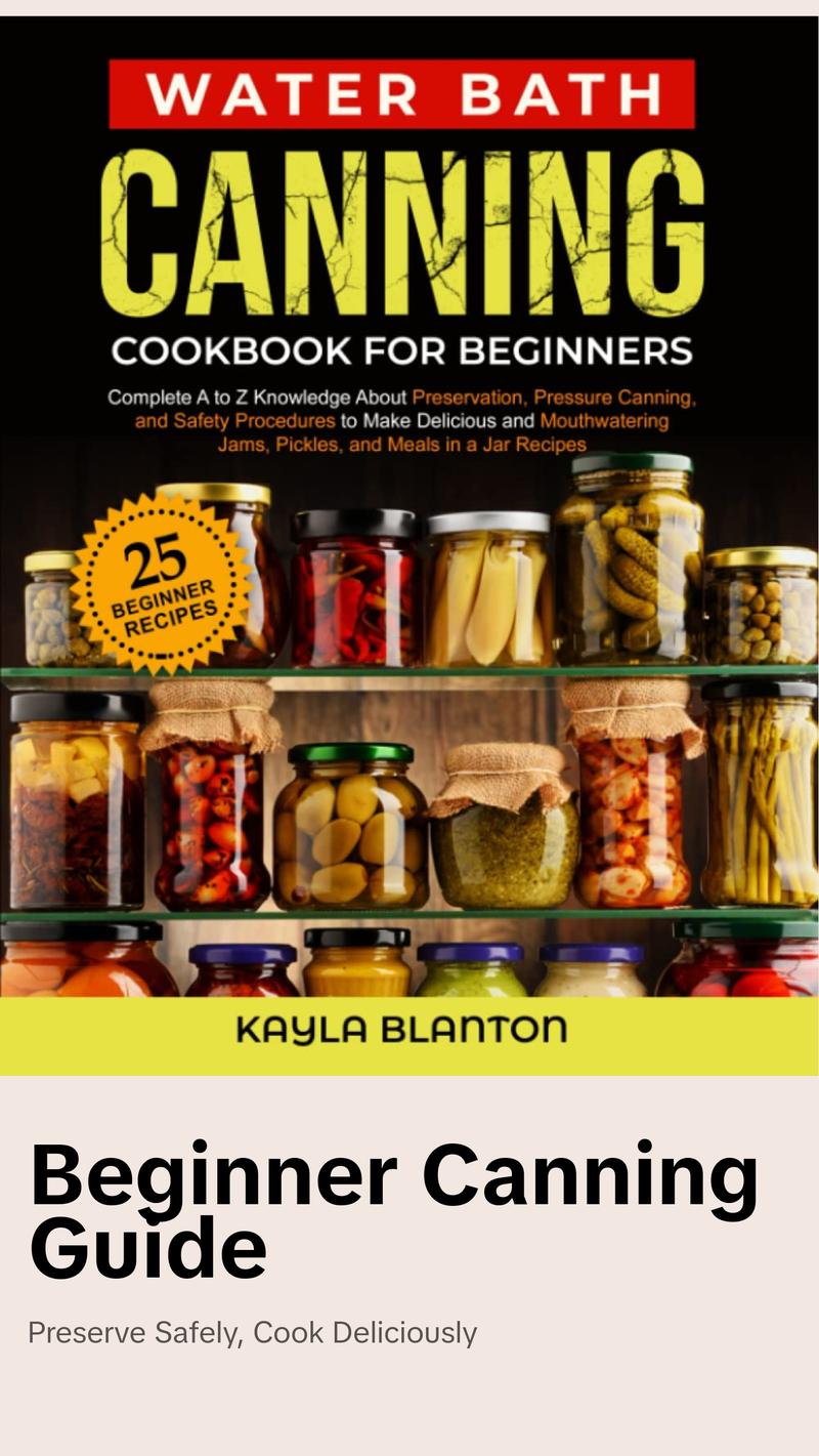 Water Bath Canning Cookbook For Beginners: Complete A to Z Knowledge About Preservation, Pressure Canning, and Safety Procedures to Make Delicious and ... Jams, Pickles, and Meals in a Jar Recipes Paperback