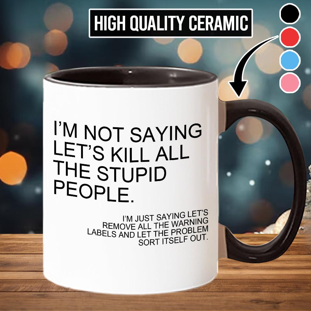 I'm not saying let's ki*l all the stupidd people mug, Reusable Ceramic Coffee Cup with Witty Saying, Multipurpose Use, Ideal for Gift, Funny Coffee mugs - scs11375