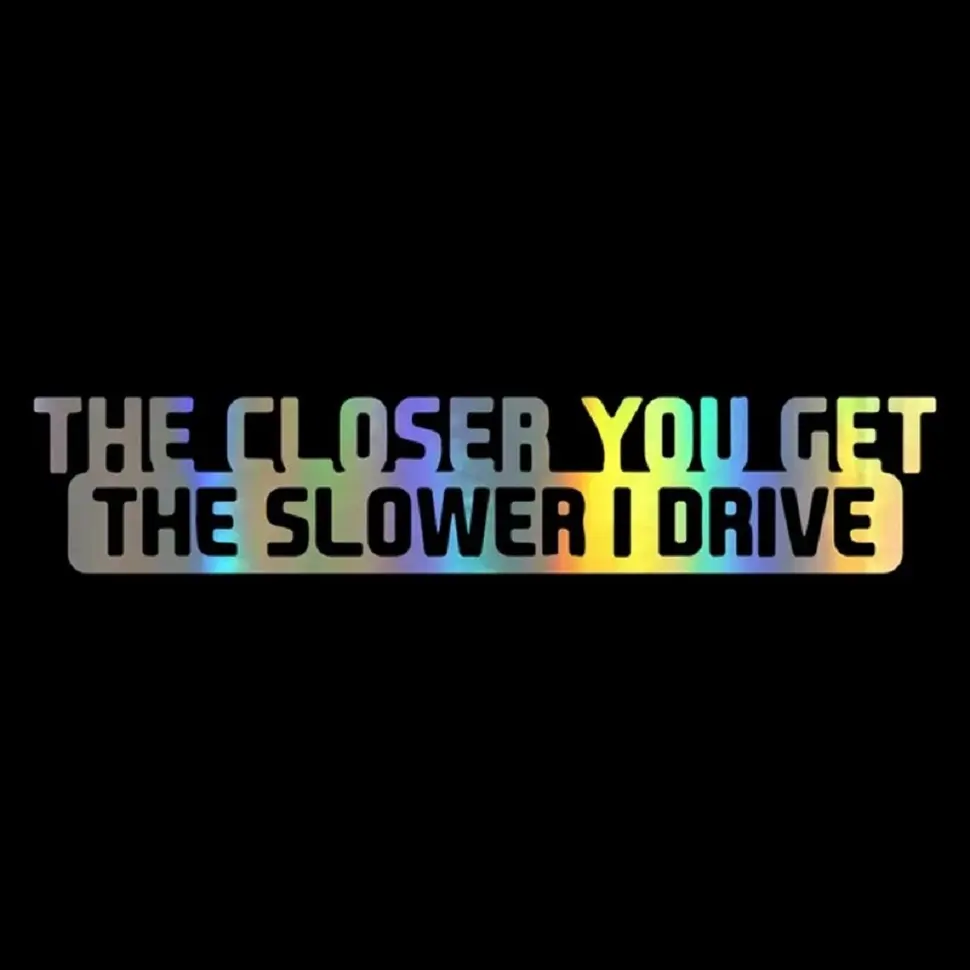 The Closer You Get The Slower I Drive Auto Bumper Car Sticker, Vinyl Quote Graphic Sticker Funny Hilarious Joke, 8 x1.6 inch