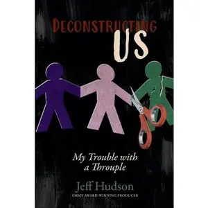 Deconstructing Us: My Trouble with a Throuple -- Jeff Hudson, Paperback
