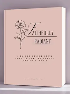 Faithfully Radiant A 90-Day Guided Faith Journal for Modern Christian Women