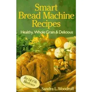 USED-Smart Bread Machine Recipes: Healthy, Whole Grain & Delicious by Sandra Woodruff (Paperback)