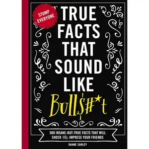 True Facts That Sound Like Bullsh*t Paperback – 500 Mind-Blowing True Facts, Fun Trivia & Random Knowledge Book