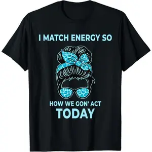 100%cotton I Match Energy So How We Gon' Act Today Funny I Match Energy T-Shirt