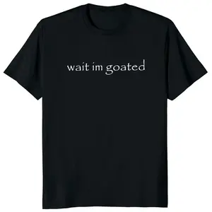 Wait I'm Goated T Shirt Funny Meme Trend Y2k Short Sleeve O-neck 100% Cotton Unisex Summer Casual T-shirts