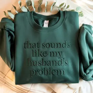 Embroidered Sarcastic Wife Sweatshirt: That Sounds Like My Husbands Problem