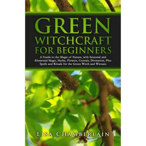 Green Witchcraft for Beginners: A Guide to the Magic of Nature, with Seasonal and Elemental Magic, Herbs, Flowers, Crystals, Divination, Plus Spells and Rituals for the Green Witch and Wiccans Paperback – January 9, 2023
