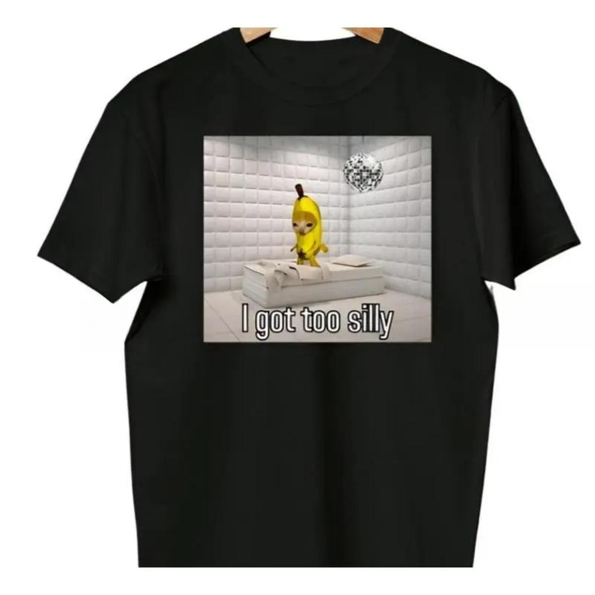 I Got Too Silly Shirt, Wake Up Act Silly, Crying Banana Sad Cat Meme, El Gato, Zoning Out Black Cat, Weirdcore, Cringey Shirts, Stupid Shirt