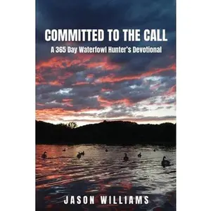 Committed to the Call: A 365 Day Waterfowl Hunter's Devotional -- Jason Williams, Paperback