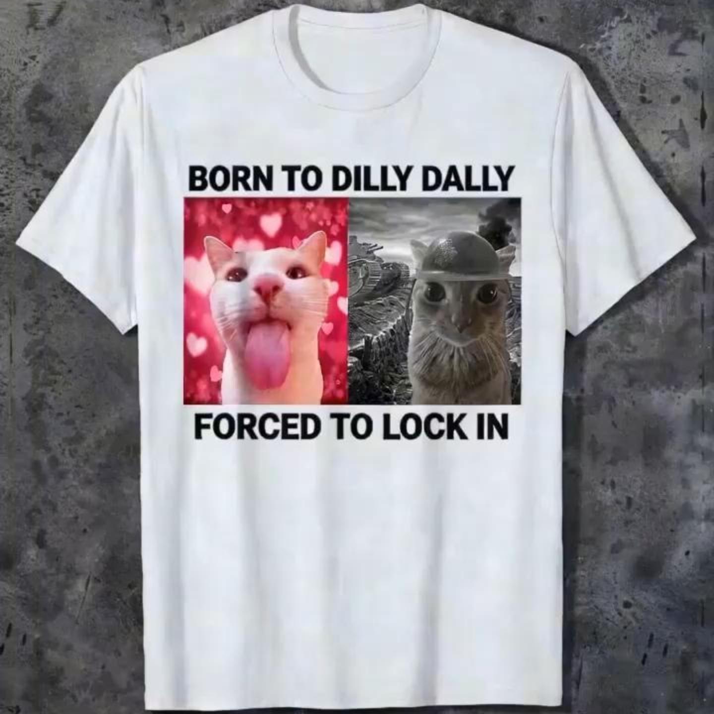 Born To Dilly Dally Forced To Lock In T-shirt Popular Meme Funny Cat Shirt Cute Graphic Tee Cotton Shortsleeve