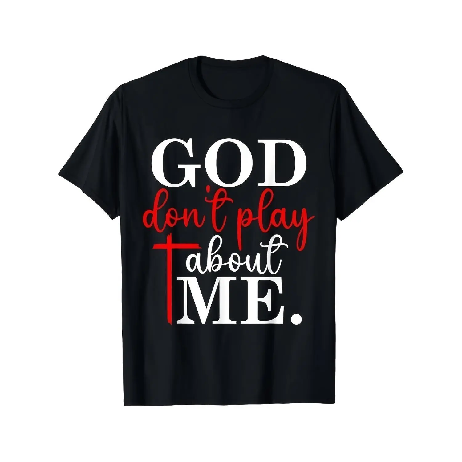 God Don't Play About Me Inspirational Faith T-Shirt