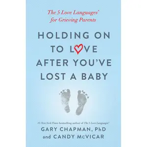 Holding on to Love After You've Lost a Baby: The 5 Love Languages® for Grieving Parents Paperback – Illustrated, April 7, 2020