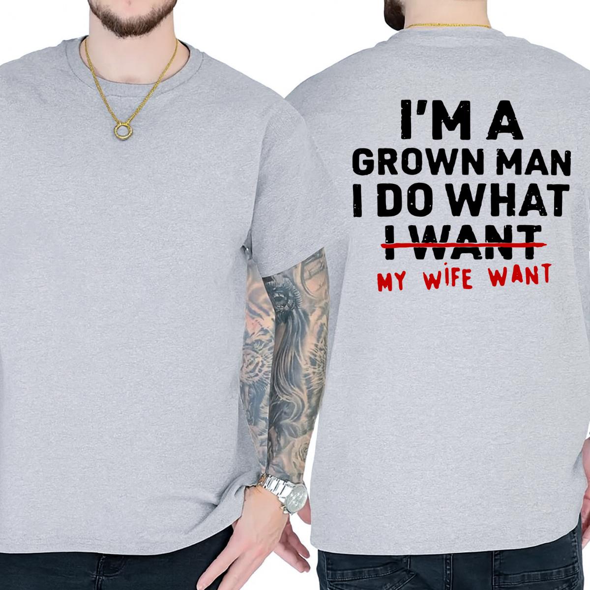 I’m A Grown Man I Do What My Wife Wants T-Shirt, Funny Husband Quote Graphic Tee, Marriage Humor Shirt, 2-Sided Print Unisex Cotton Top