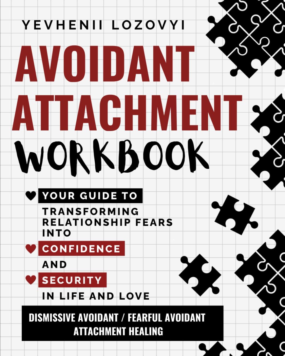 Avoidant Attachment Workbook Your Guide to Transforming Relationship Fears into Confidence and Security in Life and Love: Dismissive Avoidant / Fearful Avoidant Attachment Healing Paperback – May 27, 2024