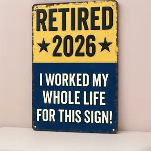 Funny Signs, Retired 2026 "I Worked My Whole Life For This Sign" Funny Retirement Wall Decor & Gift for Upcoming Retirees 8x12inch Aluminum Metal Sign