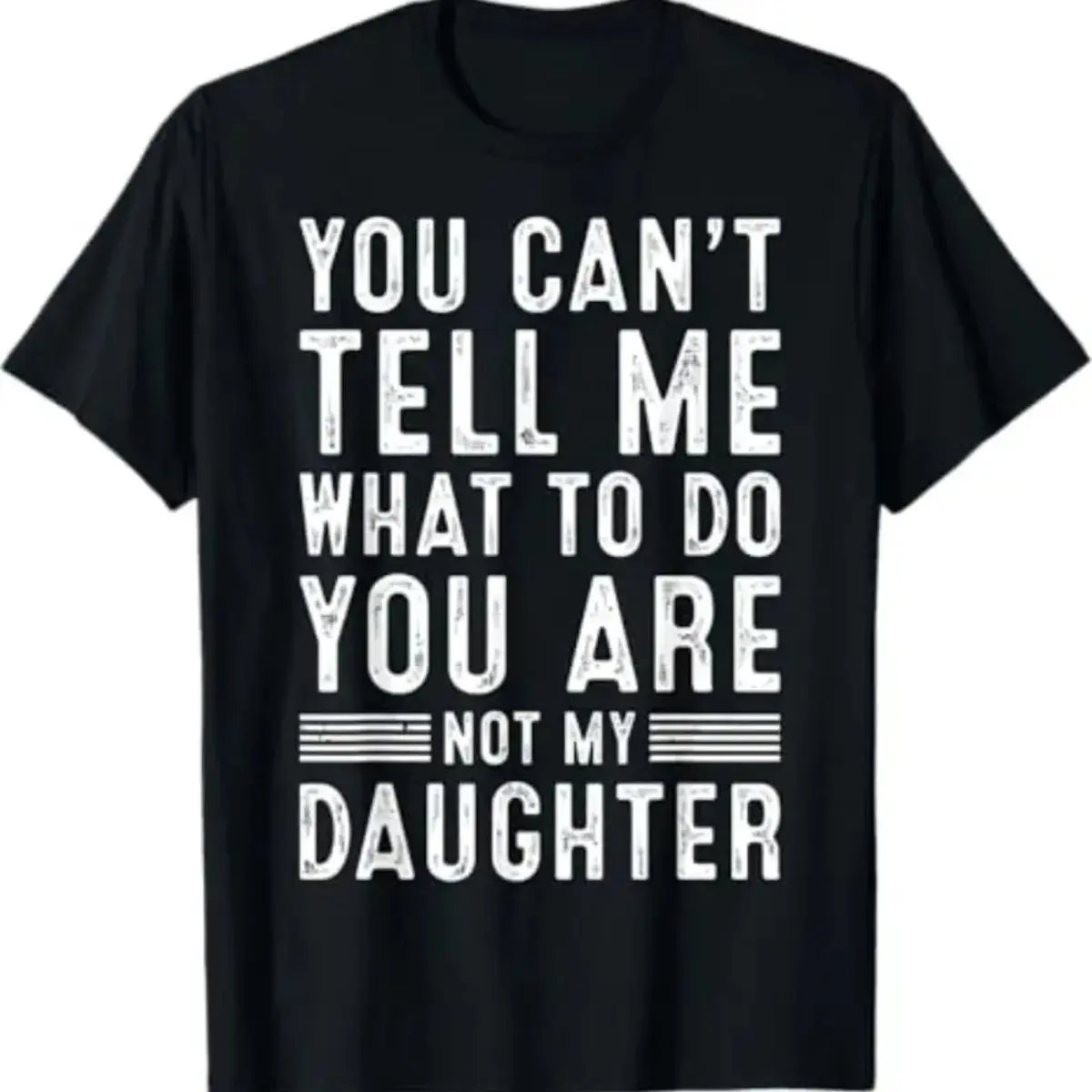 You Can't Tell Me What To Do You're Not My Daughter - Funny Dad Shirt - Dad Gift - Father's Day Gift Graphic tees  Golf Gift T-Shirt For Men and Women