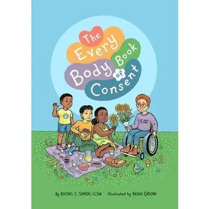 The Every Body Book of Consent: An Lgbtqia-Inclusive Guide to Respecting Boundaries, Bodies, and Beyond -- Rachel E. Simon, Hardcover