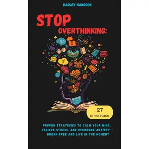 Stop Overthinking: Proven Strategies to Calm Your Mind, Relieve Stress, and Overcome Anxiety - Break Free and Live in the Moment Paperback – June 25, 2024