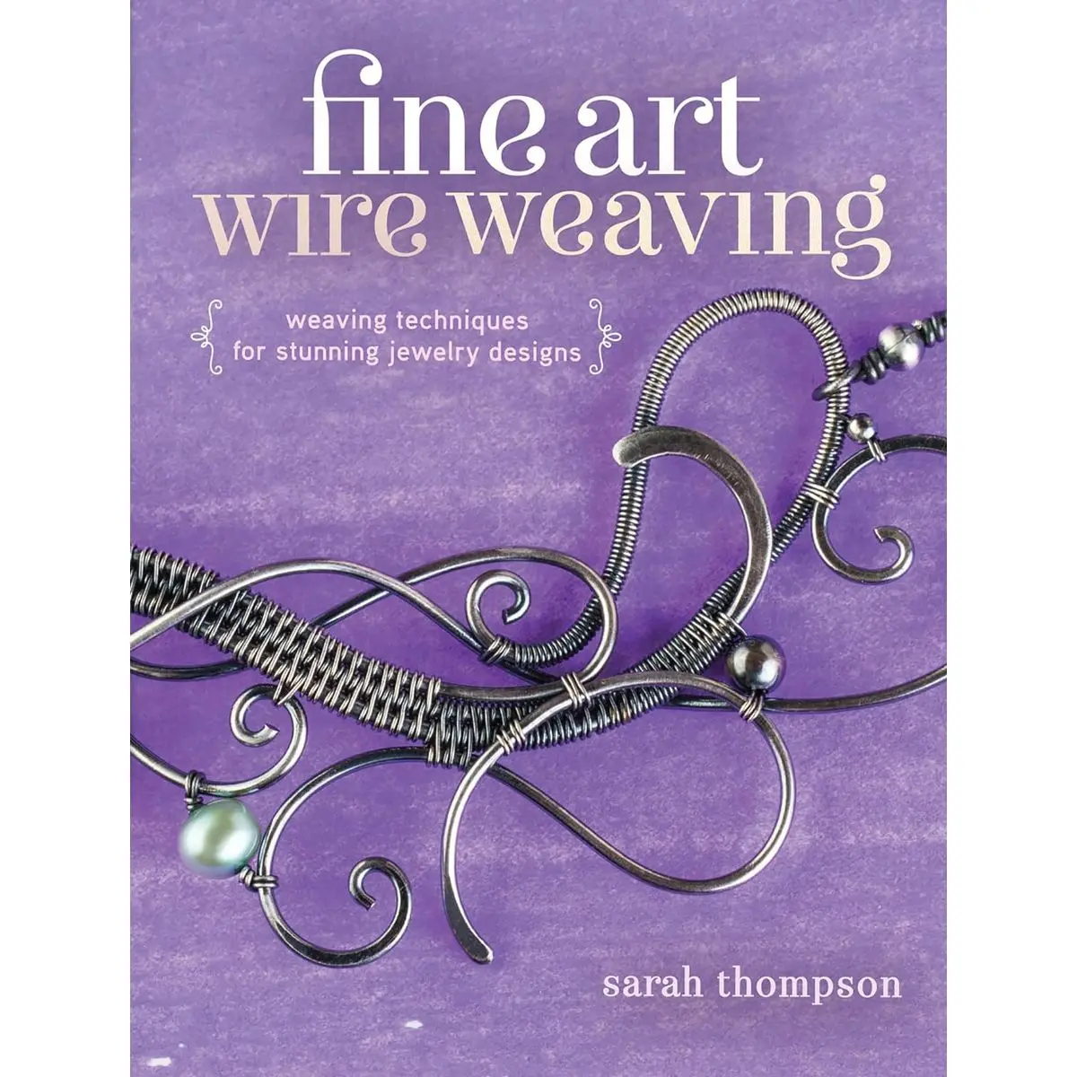 Fine Art Wire Weaving: Weaving Techniques for Stunning Jewelry Designs Paperback – August 19, 2015