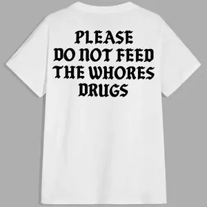 Please Do Not Feed The Whores Drugs, Funny Quote T-Shirt, Sarcasm Graphic Streetwear Unisex Trendy Shirt, Aesthetic Outfit, Viral Fashion, 2025 Trend
