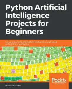 USED-Python Artificial Intelligence Projects for Beginners: Get up and running with Artificial Intelligence using 8 smart and exciting AI applications by Eckroth, Joshua (Paperback)