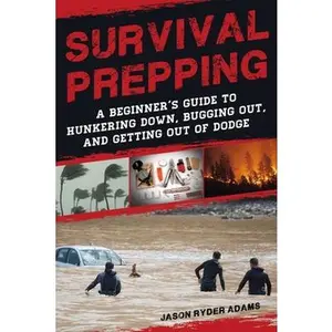 USED-Survival Prepping: A Guide to Hunkering Down, Bugging Out, and Getting Out of Dodge by Adams, Jason Ryder (Paperback)