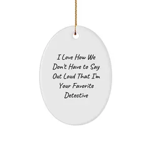 Funny Detective Gifts for Men Christmas Oval Ornament, Presents from Friends, Coworkers to Family, 'I Love How We Don't Have To Say Out Loud That I'm Your Favorite Detective'