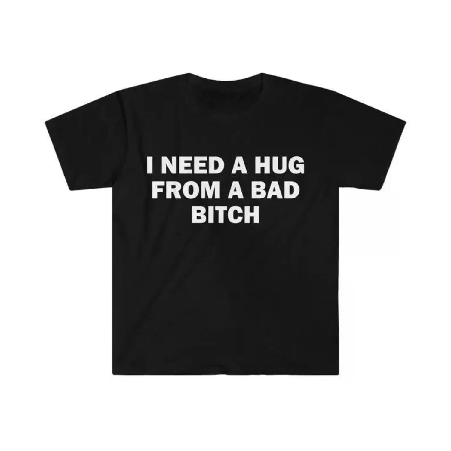 Funny Meme Shirt, I Need A Hug From A Bad B*tch Tee, Gift Unisex T-Shirt,Soft fabric, short sleeved,Interesting letter printed T-shirt