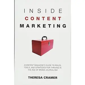 USED-Inside Content Marketing: EContent Magazine's Guide to Roles, Tools, and Strategies for Thriving in the Age of Brand Journalism by Theresa Cramer (Paperback)